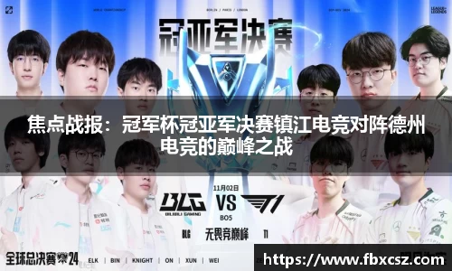 焦点战报：冠军杯冠亚军决赛镇江电竞对阵德州电竞的巅峰之战